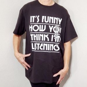 'It's funny how you think I'm listening'  tee black short sleeve Lg.